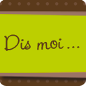 Dis moi...